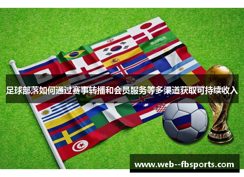 足球部落如何通过赛事转播和会员服务等多渠道获取可持续收入 足球部落如何通过赛事转播和会员服务等多渠道获取可持续收入
