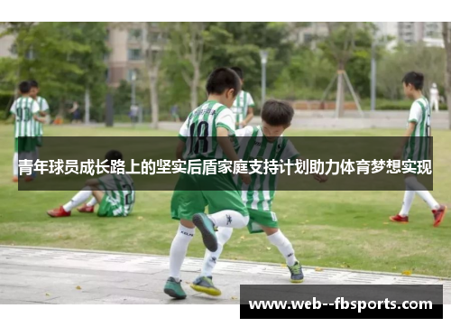 青年球员成长路上的坚实后盾家庭支持计划助力体育梦想实现 青年球员成长路上的坚实后盾家庭支持计划助力体育梦想实现