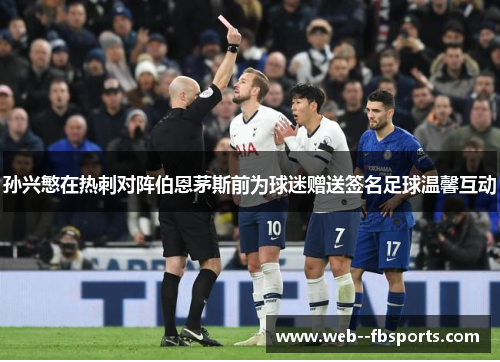 孙兴慜在热刺对阵伯恩茅斯前为球迷赠送签名足球温馨互动 孙兴慜在热刺对阵伯恩茅斯前为球迷赠送签名足球温馨互动