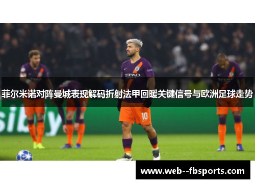 菲尔米诺对阵曼城表现解码折射法甲回暖关键信号与欧洲足球走势
